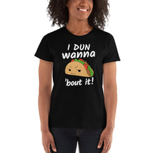 Load image into Gallery viewer, I Don&#39;t Wanna Taco &#39;bout It - Ladies&#39; T-shirt